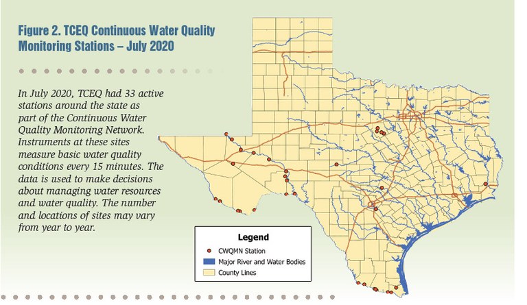 SFR-57/20: Figure 2 Figure 2. TCEQ Continuous Water Quality Monitoring Stations – July 2020. In July 2020, TCEQ had 33 active stations around the state as part of the Continuous Water Quality Monitoring Network. Instruments at these sites measure basic water quality conditions every 15 minutes. The data is used to make decisions about managing water resources and water quality. The number and locations of sites may vary from year to year.